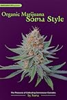 Organic Marijuana, Soma Style: The Pleasures of Cultivating Connoisseur Cannabis (Marijuana Tips)