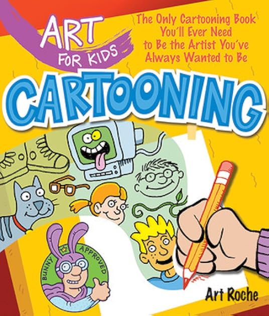 Art for Kids: Cartooning: The Only Cartooning Book You'll Ever Need to Be the Artist You've Always Wanted to Be (Volume 2)