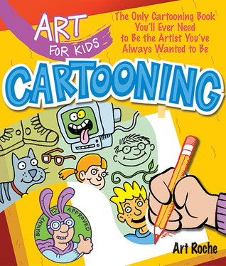EBOOK Art for Kids: Cartooning: The Only Cartooning Book You'll Ever Need to Be the Artist You've Always Wanted to Be