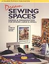 Dream Sewing Spaces: Design & Organization for Spaces Large and Small