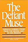 The Defiant Muse: German Feminist Poems from the Middl: A Bilingual Anthology