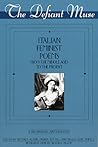 The Defiant Muse: Italian Feminist Poems from the Middle Ages to the Present: A Bilingual Anthology (The Defiant Muse Series)