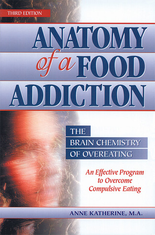 Anatomy of a Food Addiction: The Brain Chemistry of Overeating: An Effective Program to Overcome Compulsive Eating