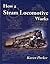 How a Steam Locomotive Works by Karen Parker