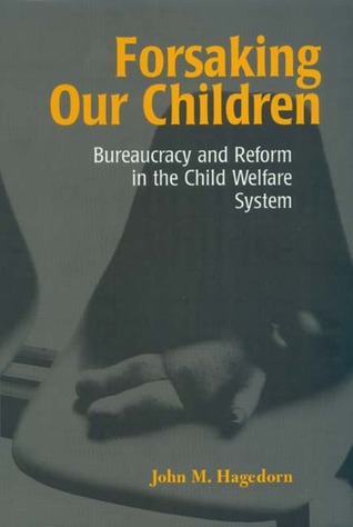 Forsaking Our Children: Bureaucracy and Reform in the Child Welfare System