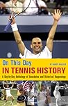 On This Day in Tennis History: A Day-by-Day Anthology of Anecdotes and Historical Happenings