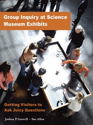 Group Inquiry at Science Museum Exhibits: Getting Visitors to Ask Juicy Questions (Exploratorium Museum Professional Series)