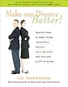 Make Any Divorce Better!: Specific Steps to Make Things Smoother, Faster, Less Painful, and Save You a Lot of Money Make Any Divorce Better!: Specific Steps to Make Things Smoother, Faster, Less Painful, and Save You a Lot of Money