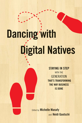Dancing with Digital Natives: Staying in Step with the Generation That’s Transforming the Way Business Is Done