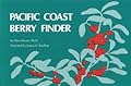 Pacific Coast Berry Finder: A Pocket Manual for Identifying Native Plants with Fleshy Fruits