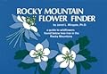 Rocky Mountain Flower Finder: A Guide to the Wildflowers Found Below Tree Line in the Rocky Mountains