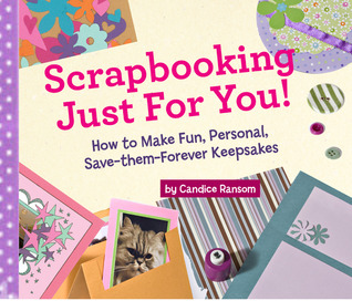 Scrapbooking Just for You!: How to Make Fun, Personal, Save-Them-Forever Keepsakes (Hardcover)