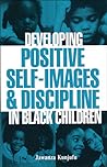 Developing Positive Self-Images & Discipline in Black Children by Jawanza Kunjufu