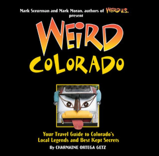Weird Colorado: Your Travel Guide to Colorado's Local Legends and Best Kept Secrets (Volume 13)