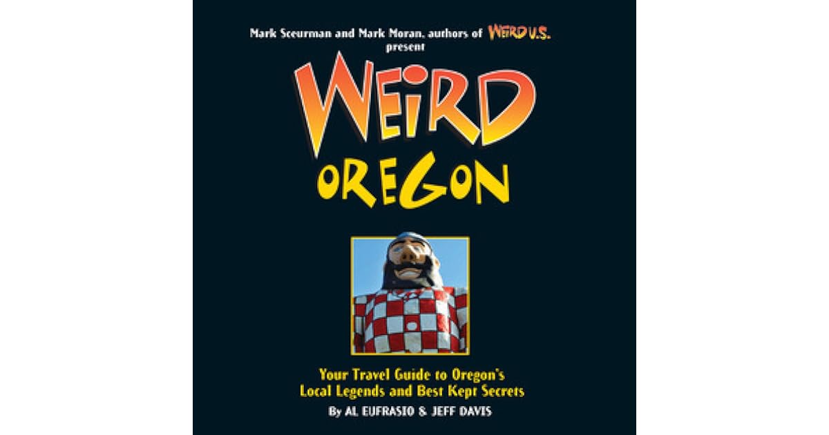 Weird Oregon Your Travel Guide to Oregon's Local Legends and Best Kept