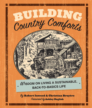 Building Country Comforts: Wisdom on Living a Sustainable, Back-to-Basics Life