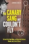 The Canary Sang but Couldn't Fly: The Fatal Fall of Abe Reles, the Mobster Who Shattered Murder, Inc.'s Code of Silence