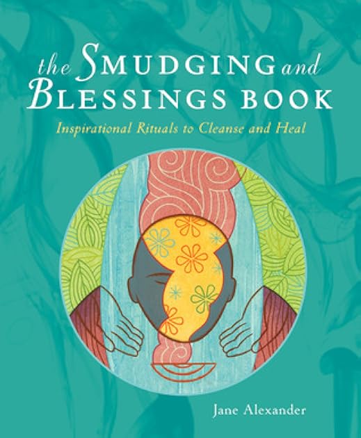 The Smudging and Blessings Book: Inspirational Rituals to Cleanse and Heal