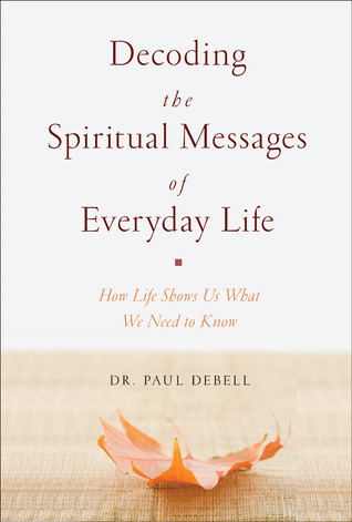 Decoding the Spiritual Messages of Everyday Life: How Life Shows Us What We Need to Know (Hardcover)