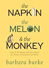 The Napkin the Melon & the Monkey: How to Be Happy and Successful by Simply Changing Your Mind