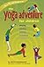 The Yoga Adventure for Children: Playing, Dancing, Moving, Breathing, Relaxing (Hunter House Smartfun Book)