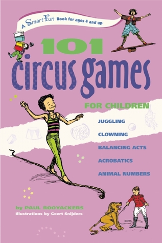 101 Circus Games for Children: Juggling Clowning Balancing Acts Acrobatics Animal Numbers (SmartFun Activity Books)