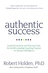 Authentic Success: Essential Lessons and Practices from the World's Leading Coaching Program on Success Intelligence Authentic Success: Essential Lessons and Practices from the World's Leading Coaching Program on Success Intelligence