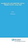 Aggregate and Industry-Level Productivity Analyses (Studies in Productivity Analysis, 2)