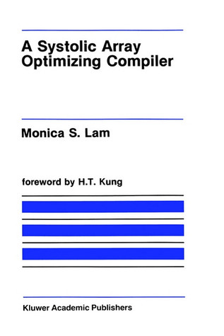 A Systolic Array Optimizing Compiler (The Springer International Series in Engineering and Computer Science, 64)