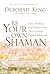Be Your Own Shaman: Heal Yourself and Others with 21st-Century Energy Medicine
