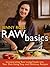 Raw Basics: Incorporating Raw Living Foods into Your Diet Using Easy and Delicious Recipes