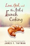 Love, God, And The Art Of French Cooking by James F. Twyman