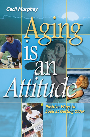 Aging Is an Attitude: Positive Ways to Look at Getting Older