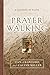 Prayer Walking: A Journey o...