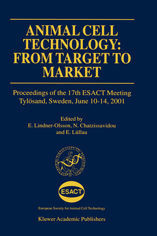 Animal Cell Technology: From Target to Market: Proceedings of the 17th ESACT Meeting Tylösand, Sweden, June 10–14, 2001 (ESACT Proceedings, 1)