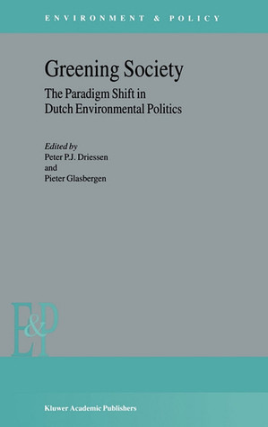 Greening Society: The Paradigm Shift in Dutch Environmental Politics (Environment & Policy, 33)