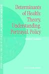 Determinants of Health: Theory, Understanding, Portrayal, Policy (International Library of Ethics, Law, and the New Medicine, 13) Determinants of Health: Theory, Understanding, Portrayal, Policy (International Library of Ethics, Law, and the New Medicine, 13)
