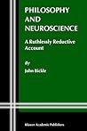 Philosophy and Neuroscience: A Ruthlessly Reductive Account (Studies in Brain and Mind, 2) Philosophy and Neuroscience: A Ruthlessly Reductive Account (Studies in Brain and Mind, 2)