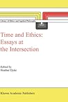 Time and Ethics: Essays at the Intersection (Library of Ethics and Applied Philosophy, 14) Time and Ethics: Essays at the Intersection (Library of Ethics and Applied Philosophy, 14)