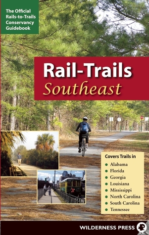 Rail-Trails Southeast: Alabama, Florida, Georgia, Louisiana, Mississippi, North and South Carolina, Tennessee