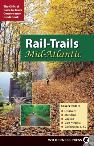 Rail-Trails Mid-Atlantic: Delaware, Maryland, Virginia, Washington DC and West Virginia