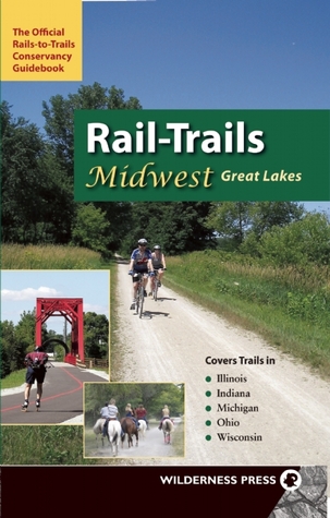Rail-Trails Midwest Great Lakes: Illinois, Indiana, Michigan, Ohio and Wisconsin