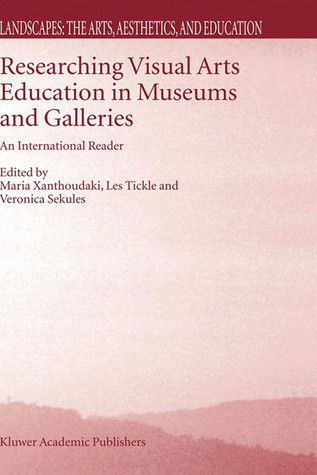 Researching Visual Arts Education in Museums and Galleries: An International Reader (Landscapes: the Arts, Aesthetics, and Education, 2)