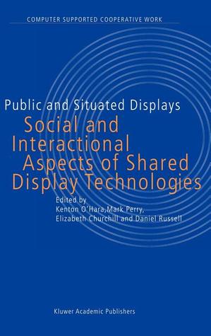 Public and Situated Displays: Social and Interactional Aspects of Shared Display Technologies (Computer Supported Cooperative Work, 2)