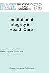 Institutional Integrity in Health Care (Philosophy and Medicine, 79)