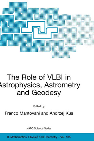 The Role of VLBI in Astrophysics, Astrometry and Geodesy (NATO Science Series II: Mathematics, Physics and Chemistry, 135)