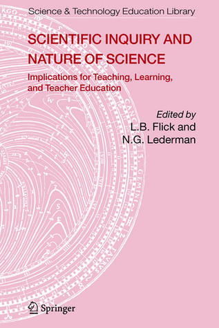 Scientific Inquiry and Nature of Science: Implications for Teaching,Learning, and Teacher Education (Contemporary Trends and Issues in Science Education, 25)
