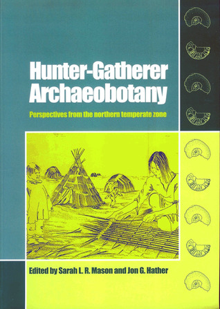 Hunter-Gatherer Archaeobotany: Perspectives from the Northern Temperate Zone (UCL Institute of Archaeology Publications)
