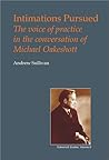 Intimations Pursued: The Voice of Practice in the Conversation of Michael Oakeshott (British Idealist Studies: Series 1: Oakeshott)
