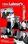 New Labour's Old Roots: Revisionist Thinkers in Labour's History 1930-1997